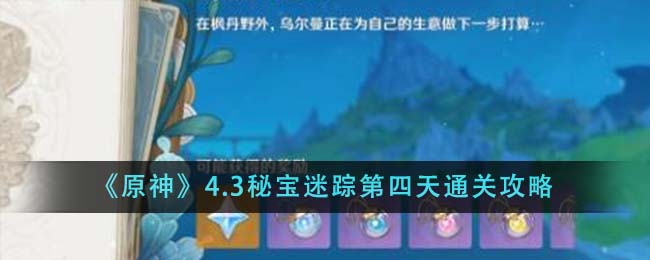 原神4.3秘宝迷踪第四天怎么通关_4.3秘宝迷踪第四天通关攻略