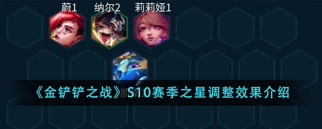 金铲铲之战S10赛季之星调整效果怎么样_S10赛季之星调整效果介绍