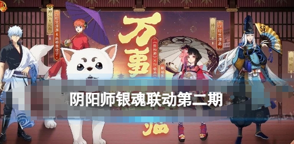 《阴阳师》银魂联动第二期万事屋再临_燃爆全服！《阴阳师》银魂联动第二期震撼来袭，万事屋再临！