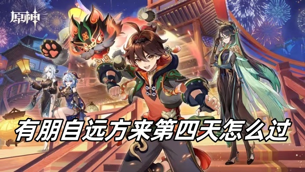 原神有朋自远方来第四天怎么过_原神有朋自远方来第四天攻略