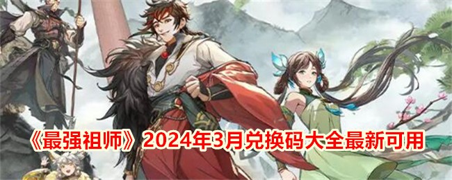 最强祖师三月可用的兑换码_最强祖师最新兑换码一览