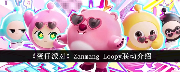 《蛋仔派对》Zanmang Loopy_联动介绍