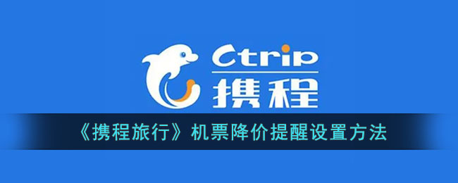 <strong>《携程旅行》机票降价提醒设置方法_《携程旅行》机票降价提醒如何设置提现</strong>