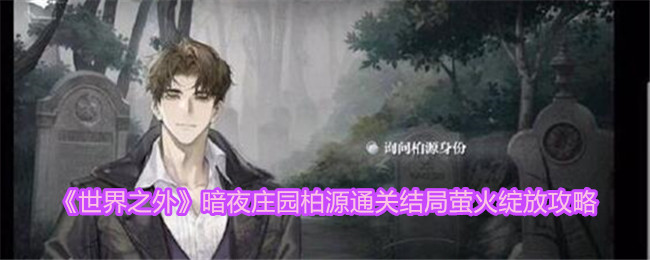 <strong>《世界之外》暗夜庄园柏源通关结局萤火绽放攻略_暗夜庄园柏源通关结局萤火怎么绽放</strong>