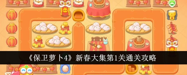 《保卫萝卜4》新春大集第1关通关攻略_《保卫萝卜4》新春大集第1关怎么通关