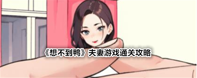 《想不到鸭》夫妻游戏通关攻略_《想不到鸭》夫妻游戏通关方法