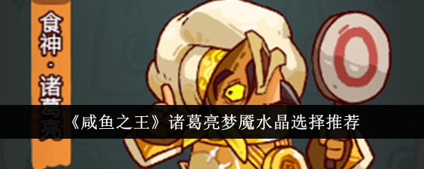 《咸鱼之王》诸葛亮梦魇水晶选择推荐