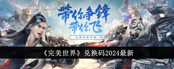 完美世界兑换码有哪些_《完美世界》兑换码2024最新账号