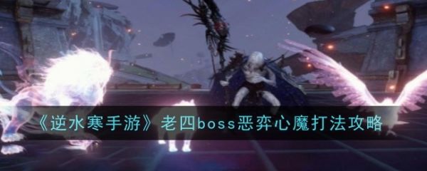 逆水寒手游老四boss恶弈心魔怎么打_逆水寒手游老四boss恶弈心魔打法攻略