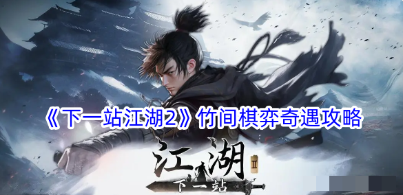 《下一站江湖2》竹间棋弈奇遇怎么玩_《下一站江湖2》竹间棋弈奇遇攻略