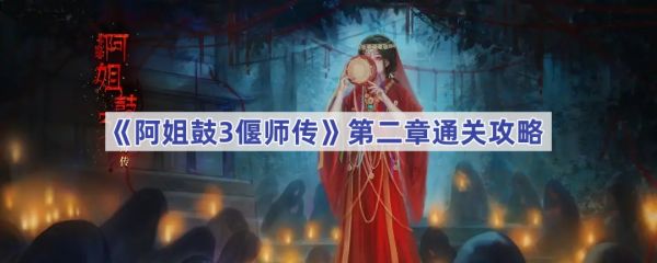 阿姐鼓3偃师传第二章怎么过_阿姐鼓3偃师传第二章通关攻略