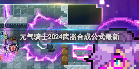 元气骑士合成武器表2024最新_元气骑士合成武器表2024汇总