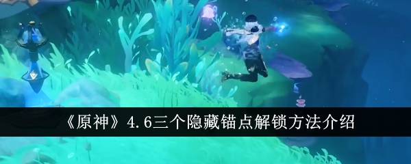 《原神》4.6三个隐藏锚点解锁方法介绍_原神4.6三个隐藏锚点怎么解锁