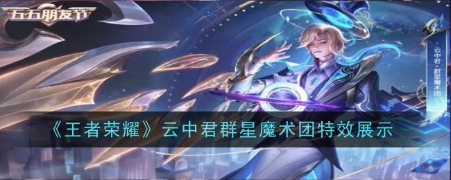 《王者荣耀》云中君群星魔术团特效展示_王者荣耀云中君群星魔术团特效怎么样