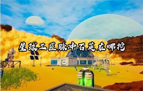 <strong>星球工匠脉冲石英在哪挖_星球工匠脉冲石英矿洞位置介绍</strong>