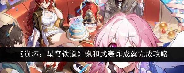 <strong>崩坏星穹铁道饱和式轰炸成就怎么完成_饱和式轰炸成就完成攻略</strong>