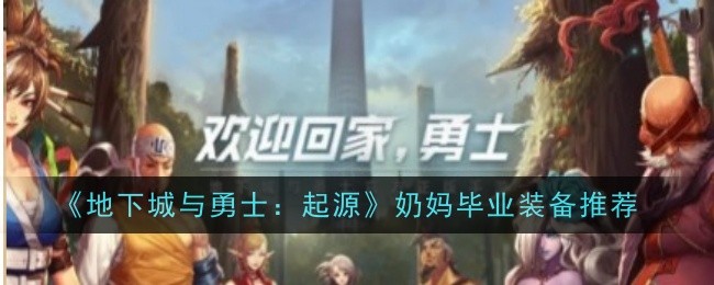 《地下城与勇士：起源》奶妈毕业装备推荐_奶妈毕业装备选什么