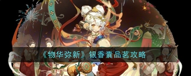 《物华弥新》银香囊品茗攻略_银香囊品茗怎么选