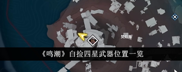 《鸣潮》白捡四星武器位置一览_鸣潮白捡四星武器位置在哪里