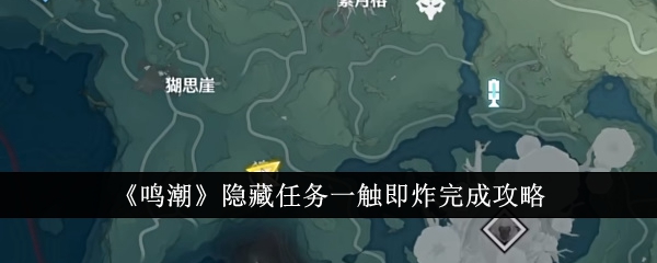 《鸣潮》隐藏任务一触即炸完成攻略_鸣潮隐藏任务一触即炸怎么完成