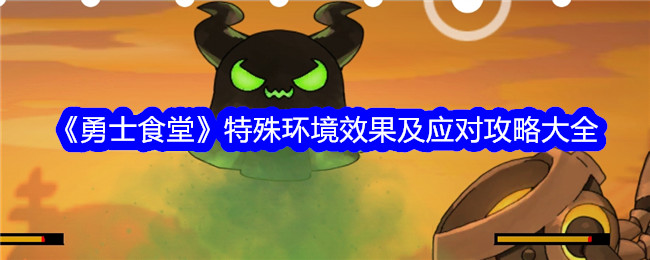 《勇士食堂》特殊环境效果及应对攻略_勇士食堂怎么玩