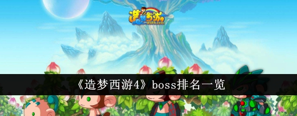 <strong>造梦西游4boss排名怎么样_造梦西游4boss排名一览</strong>