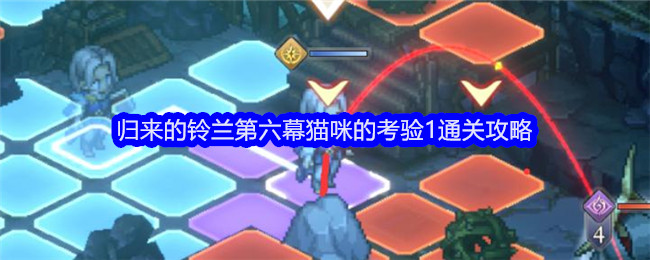 <strong>《铃兰之剑》归来的铃兰第六幕猫咪的考验1通关攻略_归来的铃兰第六幕猫咪的考验1怎么过呢</strong>