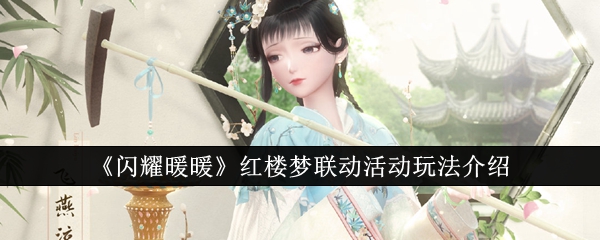 <strong>《闪耀暖暖》红楼梦联动活动玩法介绍_闪耀暖暖红楼梦联动活动怎么玩</strong>