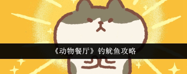 《动物餐厅》钓鱿鱼攻略_怎么钓鱿鱼