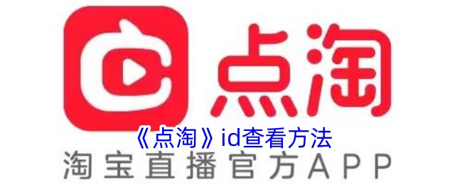 <strong>《点淘》id查看方法_点淘id在哪里查看</strong>