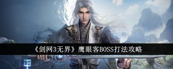 <strong>《剑网3无界》鹰眼客BOSS打法攻略_剑网3无界鹰眼客BOSS怎么打</strong>