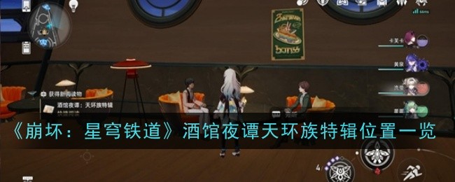 《崩坏：星穹铁道》酒馆夜谭天环族特辑位置一览_《崩坏：星穹铁道》酒馆夜谭天环族特辑在哪