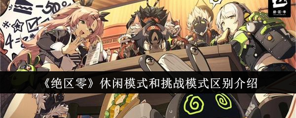 《绝区零》休闲模式和挑战模式区别_休闲模式和挑战模式有什么区别