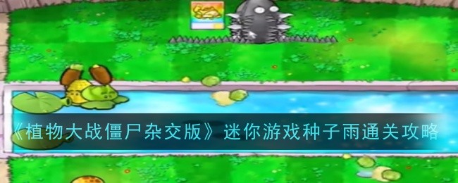 《植物大战僵尸杂交版》迷你游戏种子雨通关攻略_植物大战僵尸杂交版迷你游戏种子雨怎么过