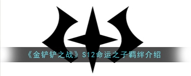 <strong>《金铲铲之战》S12命运之子羁绊介绍_命运之子羁绊有什么效果</strong>