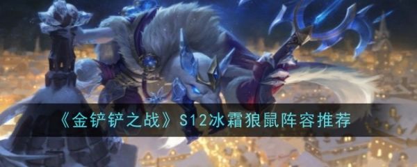 金铲铲之战S12冰霜狼鼠阵容怎么搭配_金铲铲之战S12冰霜狼鼠阵容推荐