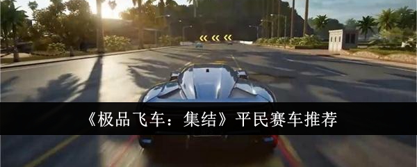 极品飞车集结平民赛车选什么_极品飞车集结平民赛车推荐