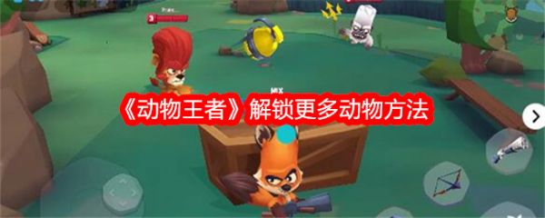 动物王者怎么解锁动物_动物王者解锁更多动物方法