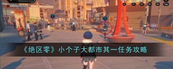 绝区零小个子大都市其一任务怎么做_绝区零小个子大都市其一任务攻略
