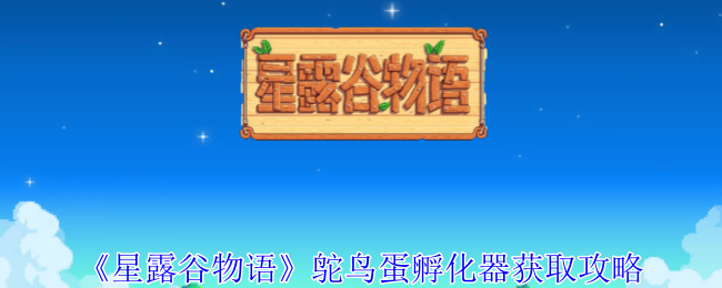 《星露谷物语》鸵鸟蛋孵化器获取攻略_《星露谷物语》鸵鸟蛋孵化器获取方法