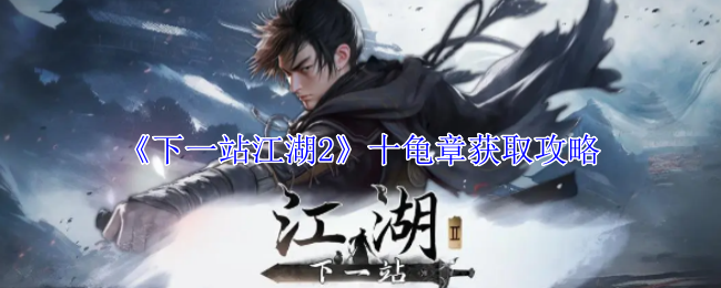 《下一站江湖2》十龟章获取攻略_《下一站江湖2》十龟章获取方法