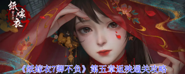 《纸嫁衣7卿不负》第五章返殃通关攻略_《纸嫁衣7卿不负》第五章返殃方法