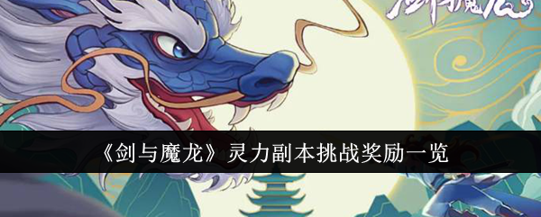 《剑与魔龙》灵力副本挑战奖励一览_剑与魔龙灵力副本挑战奖励是什么