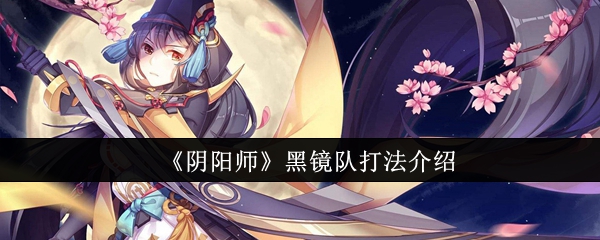 《阴阳师》黑镜队打法介绍