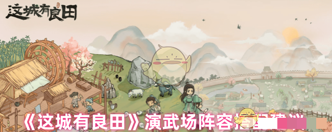 《这城有良田》演武场阵容搭配建议