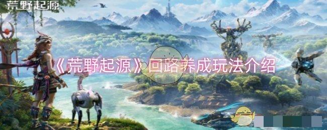 《荒野起源》回路养成玩法介绍