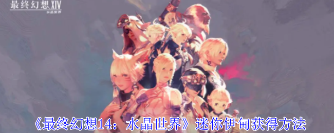 <i>《最终幻想14：水晶世界》迷你伊甸获得方法_怎么获得迷你伊甸</i>