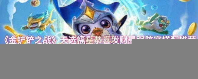 《金铲铲之战》天选福星恭喜发财最强阵容搭配推荐