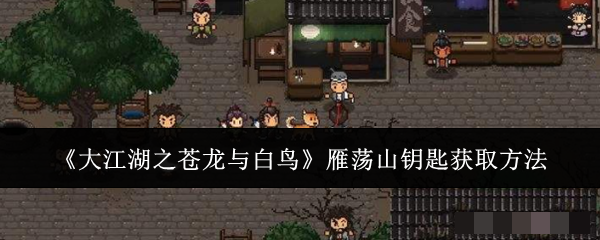 <strong>《大江湖之苍龙与白鸟》雁荡山钥匙获取方法_雁荡山钥匙怎么获取</strong>
