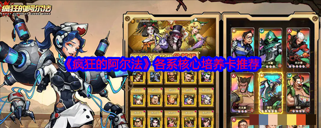 <strong>《疯狂的阿尔法》各系核心培养卡推荐_各系核心培养卡怎么选</strong>